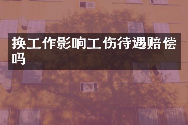 换工作影响工伤待遇赔偿吗