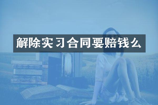 解除实习合同要赔钱么