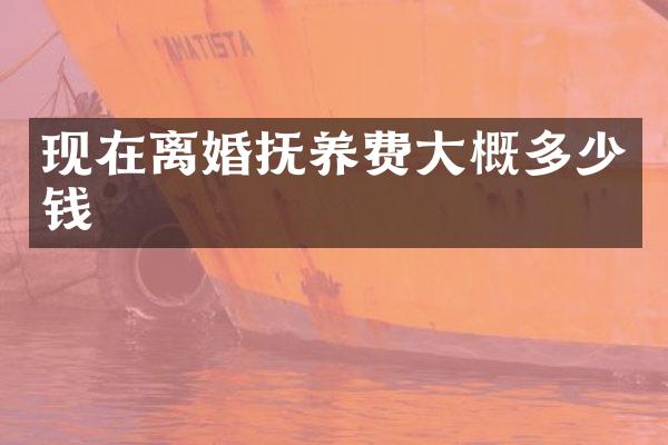 现在离婚抚养费大概多少钱