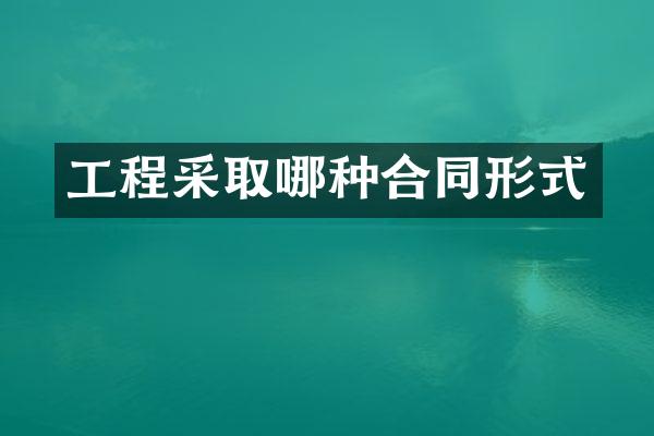 工程采取哪种合同形式