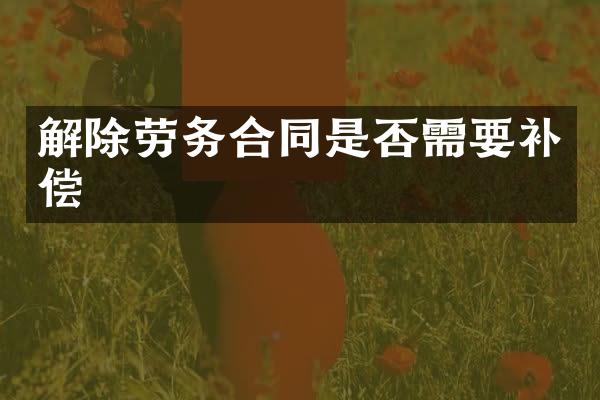 解除劳务合同是否需要补偿