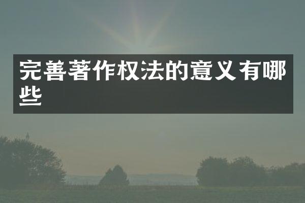 完善著作权法的意义有哪些