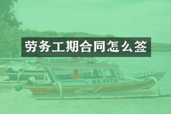 劳务工期合同怎么签