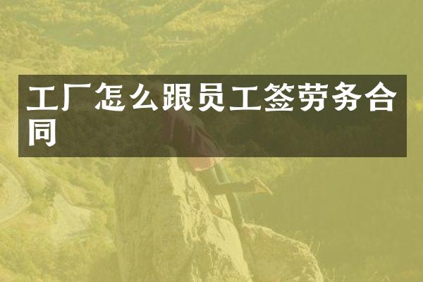 工厂怎么跟员工签劳务合同