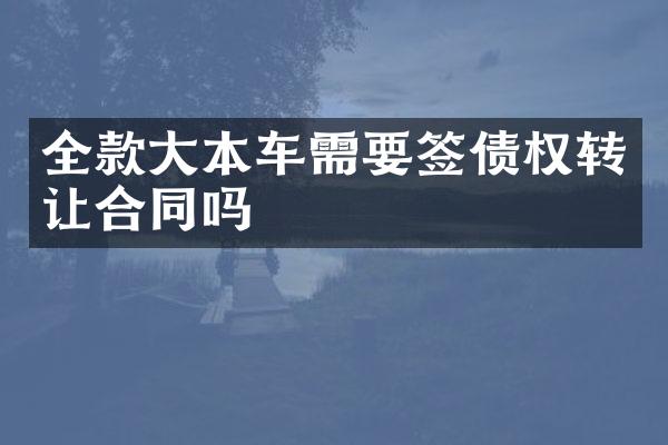 全款大本车需要签债权转让合同吗