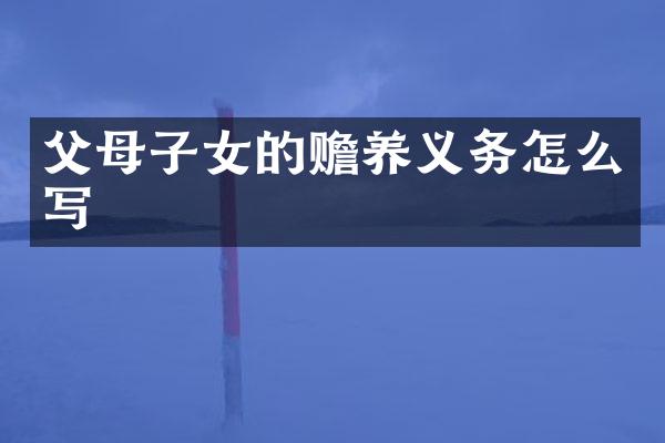 父母子女的赡养义务怎么写