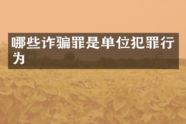 哪些诈骗罪是单位犯罪行为