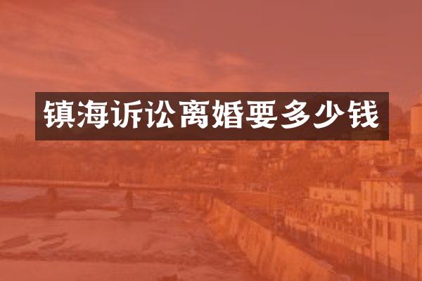 镇海诉讼离婚要多少钱