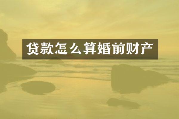 贷款怎么算婚前财产