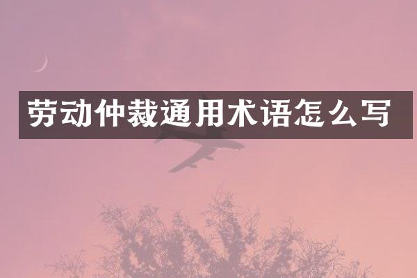劳动仲裁通用术语怎么写