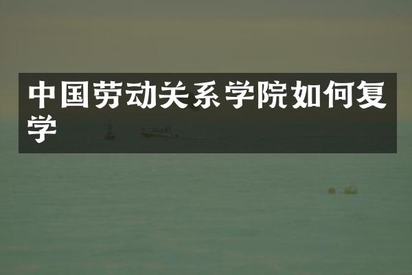 中国劳动关系学院如何复学