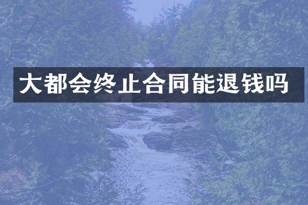 大都会终止合同能退钱吗