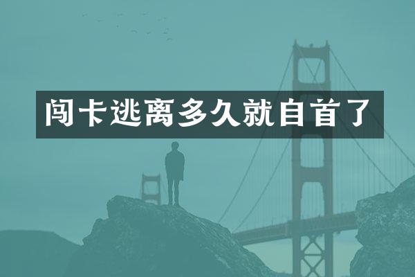 闯卡逃离多久就自首了