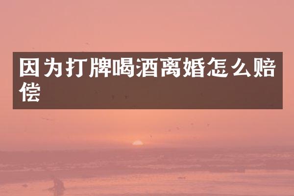 因为喝酒离婚怎么赔偿