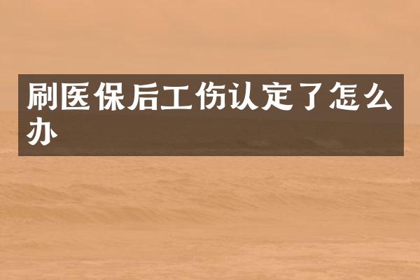 刷医保后工伤认定了怎么办