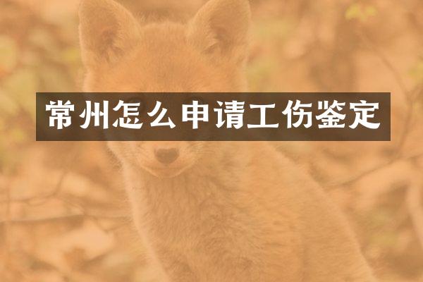 常州怎么申请工伤鉴定