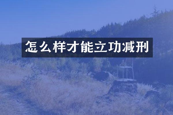 怎么样才能立功减刑