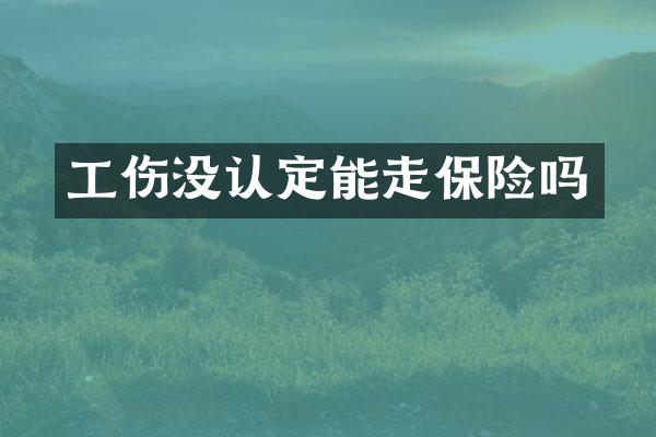 工伤没认定能走保险吗