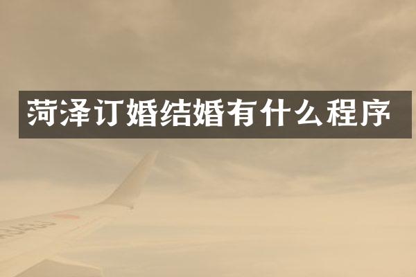菏泽订婚结婚有什么程序