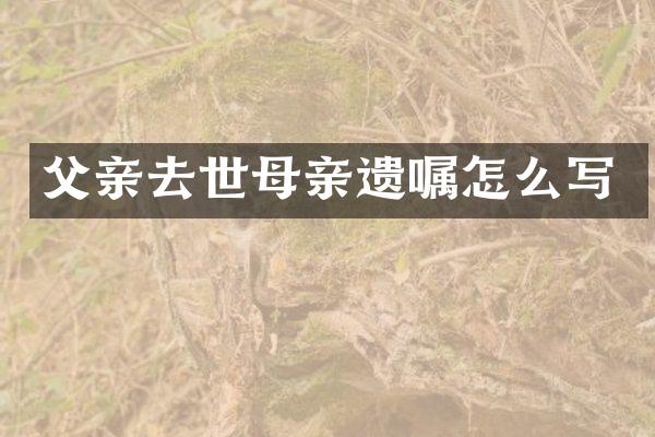 父亲去世母亲遗嘱怎么写