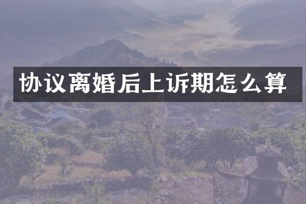 协议离婚后上诉期怎么算