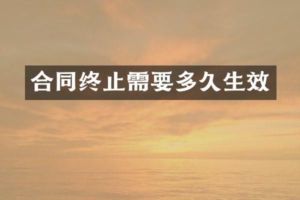 合同终止需要多久生效