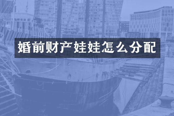 婚前财产娃娃怎么分配