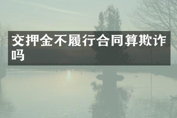 交押金不履行合同算欺诈吗