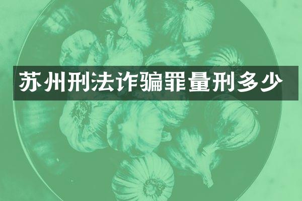 苏州刑法诈骗罪量刑多少