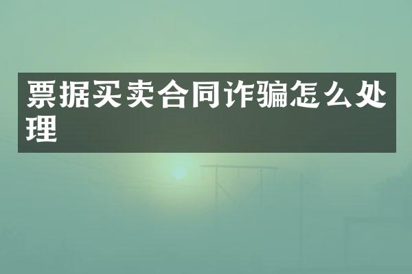 票据买卖合同诈骗怎么处理