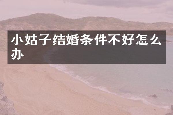 小姑子结婚条件不好怎么办