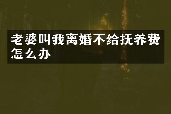 老婆叫我离婚不给抚养费怎么办