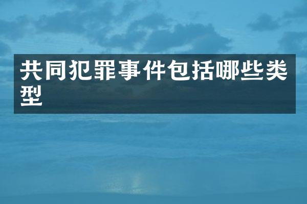共同犯罪事件包括哪些类型