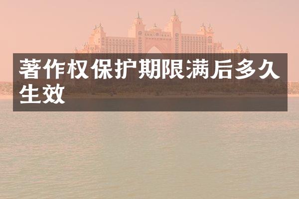 著作权保护期限满后多久生效