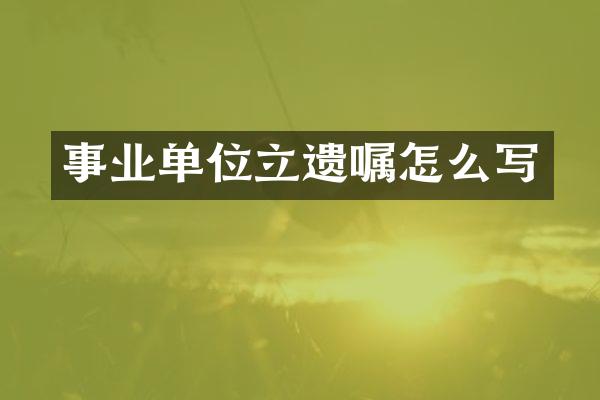 事业单位立遗嘱怎么写