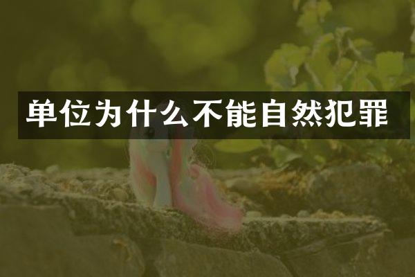 单位为什么不能自然犯罪