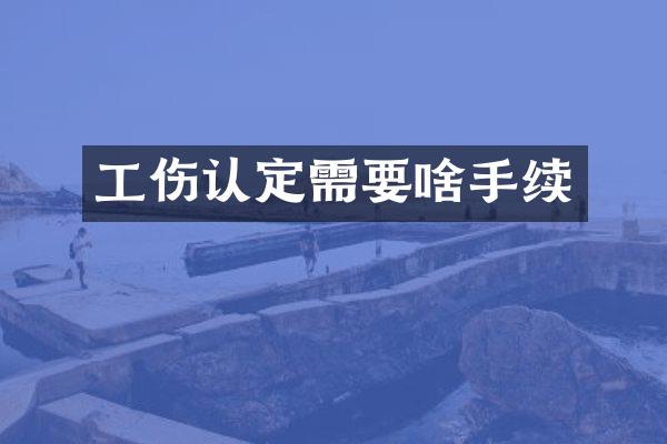 工伤认定需要啥手续