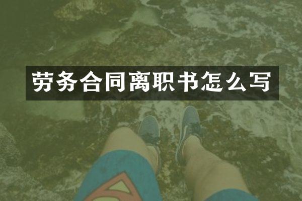 劳务合同离职书怎么写
