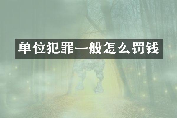单位犯罪一般怎么罚钱