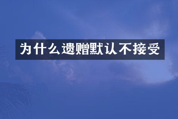 为什么遗赠默认不接受
