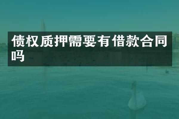 债权质押需要有借款合同吗