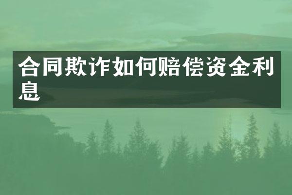 合同欺诈如何赔偿资金利息