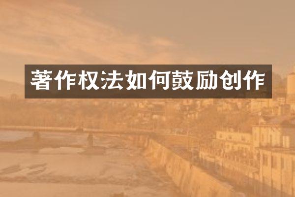 著作权法如何鼓励创作