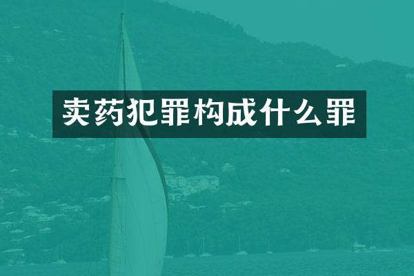 卖药犯罪构成什么罪