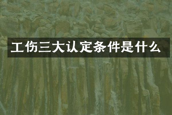 工伤三大认定条件是什么