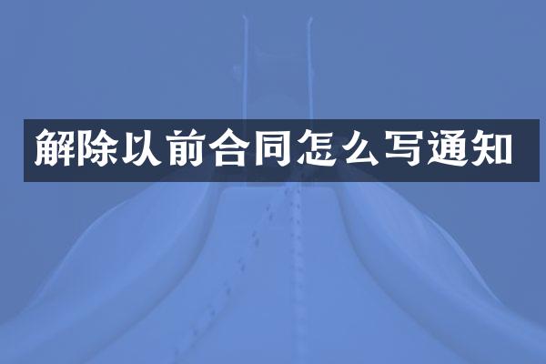 解除以前合同怎么写通知