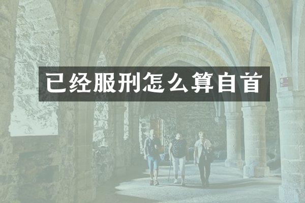 已经服刑怎么算自首