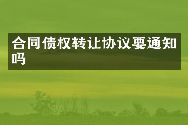 合同债权转让协议要通知吗