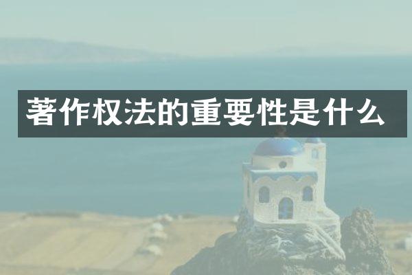 著作权法的重要性是什么
