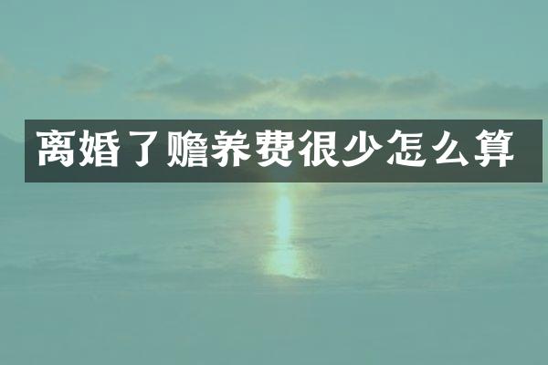 离婚了赡养费很少怎么算